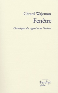 Gérard Wajcman - Fenêtre - Chronique du regard et de l'intime.