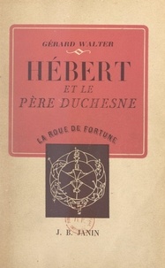 Gérard Walter et  Collectif - Hébert et le Père Duchesne (1757-1794) - Avec onze planches in-texte et hors-texte.