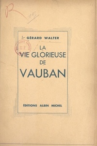 Gérard Walter - La vie glorieuse de Vauban.