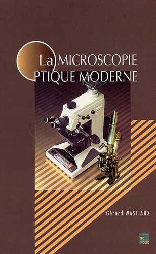Gérard Wastiaux - La microscopie optique moderne.