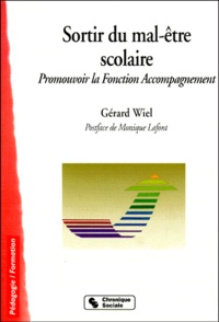 Gérard Wiel - Sortir Du Mal-Etre Scolaire. Promouvoir La Fonction Accompagnement.