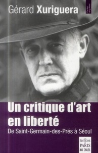 Gérard Xuriguera - Un critique d'art en liberté - De Saint-Germain-des-Prés à Séoul.