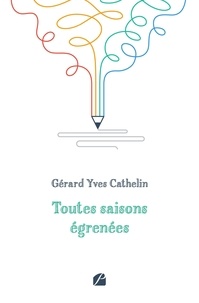 Gérard Yves Cathelin - Toutes saisons égrenées .