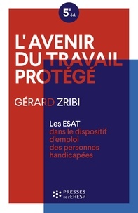 Gérard Zribi - L'avenir du travail protégé - Les ESATS dans le dispositif d'emploi des personnes handicapées.
