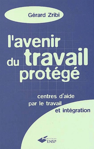 Gérard Zribi - L'avenir du travail protégé - Centres d'aide par le travail et intégration.