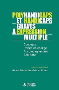 Gérard Zribi et Jean-Tristan Richard - Polyhandicaps et handicaps graves à expression multiple - Concepts, prises en charge, accompagnement, solutions.
