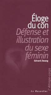 Gérard Zwang - Eloge Du Con. Defense Et Illustration Du Sexe Feminin.