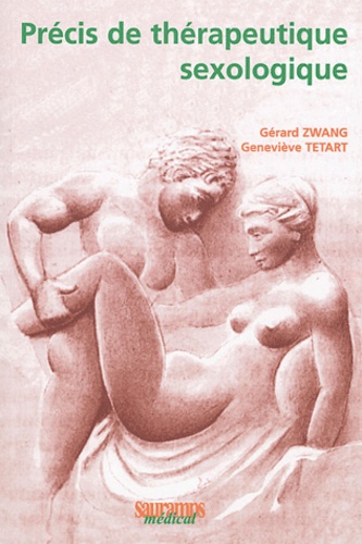 Gérard Zwang et Geneviève Tétart - Précis de thérapeutique sexologique - Traitement des dysfonctionnements érotiques du couple.