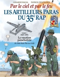 Gerardo Balsa et Patrick Deschamps - Les Artilleurs Paras du 35e RAP Tome 1 - 1947-1991 - La vocation parachutiste de Dien Bien Phu au Go - Tome 1, 1947-1991: la vocation parachutiste.