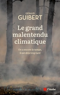 Géraud Guibert - Le grand malentendu climatique - On a encore le temps, il est déjà trop tard.