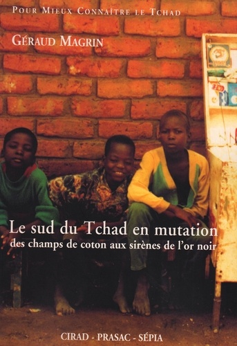 Le Sud du Tchad en mutation. Des champs de coton aux sirènes de l'or noir