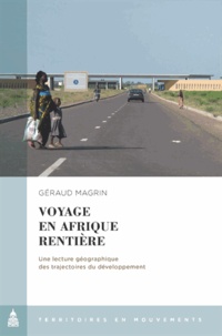 Géraud Magrin - Voyage en Afrique rentière - Une lecture géographique des trajectoires du développement.