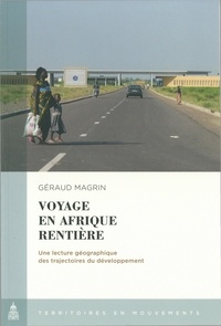 Géraud Magrin - Voyage en Afrique rentière - Une lecture géographique des trajectoires du développement.