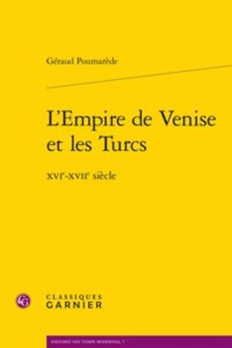 Géraud Poumarède - L'Empire de Venise et les Turcs - XVIe-XVIIe siècle.