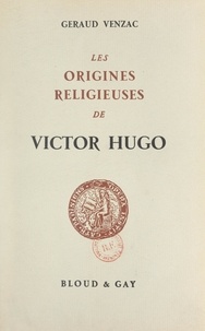 Géraud Venzac et  Institut catholique de Paris - Les origines religieuses de Victor Hugo.