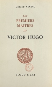 Géraud Venzac et  Institut catholique de Paris - Les premiers maîtres de Victor Hugo.