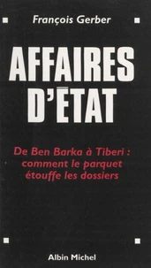 Affaires D'Etat (De Ben Barka A Tiberi : Comment Le Parquet Etouffe Les Dossiers)