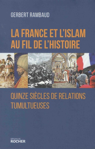 La France et l'islam au fil de l'histoire. Quinze siècles de relations tumultueuses