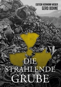 Gerd Bohne et Edition Hermann Weber - Die Strahlende Grube - Auf gefährlicher Mission im Kampf gegen die Ökomafia.