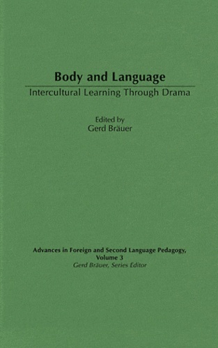 Gerd Bräuer - Body and Language : Intercultural Learning Through Drama - Volume 3, Advances in Foreign and Second Language Pedagogy.