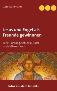 Gerd Gutemann - Jesus und Engel als Freunde gewinnnen - Hilfe, Führung, Schutz aus der unsichtbaren Welt.