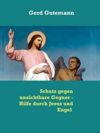 Gerd Gutemann - Schutz gegen unsichtbare Gegner - Hilfe durch Jesus und Engel.