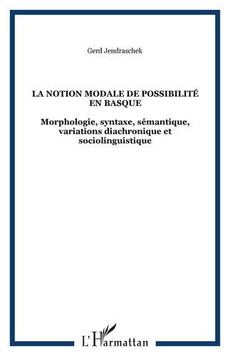 Gerd Jendraschek - La notion modale de possibilité en basque - Morphologie, syntaxe, sémantique, variations diachronique et sociolinguistique.