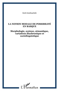 Gerd Jendraschek - La notion modale de possibilité en basque - Morphologie, syntaxe, sémantique, variations diachronique et sociolinguistique.
