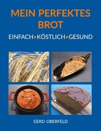 Gerd Oberfeld - Mein Perfektes Brot - Einfach Köstlich Gesund.