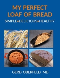 Gerd Oberfeld - My Perfect Loaf Of Bread - Simple Delicous Healthy.