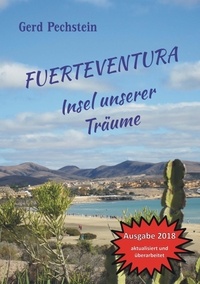 Gerd Pechstein - Fuerteventura - Insel unserer Träume - Erkundung einer rauen Schönheit. Ein unterhaltsames Reisebuch kreuz und quer zu faszinierenden Orten und Landschaften.