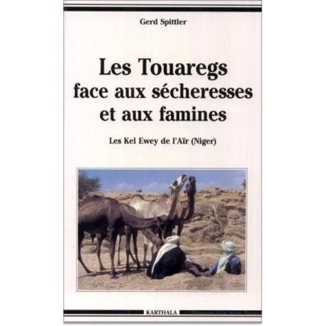 Gerd Spittler - Les Touaregs face aux sécheresses et aux famines - Les Kel Ewey de l'Aïr, Niger, 1900-1985.