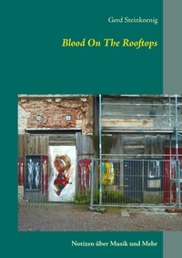 Gerd Steinkoenig - Blood On The Rooftops - Notizen über Musik und mehr.