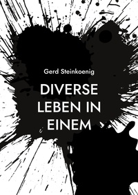 Gerd Steinkoenig - Diverse Leben in Einem.