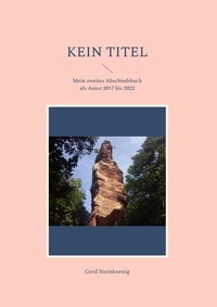 Gerd Steinkoenig - Kein Titel - Mein zweites Abschiedsbuch als Autor 2017 bis 2022.