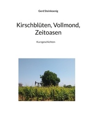 Gerd Steinkoenig - Kirschblüten, Vollmond, Zeitoasen - Kurzgeschichten.