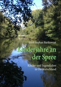 Gerd Stephan Bartkowiak - Kinderjahre an der Spree - Kinder-und Jugendjahre in Ostdeutschland.