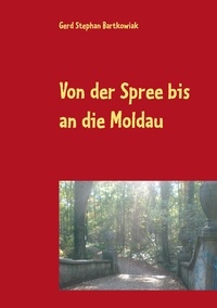 Gerd Stephan Bartkowiak - Von der Spree bis an die Moldau - Die Flucht aus Ostdeutschland.