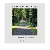 Gerd Struwe - Lauter letzte Wege - Friedhofsstimmungen.