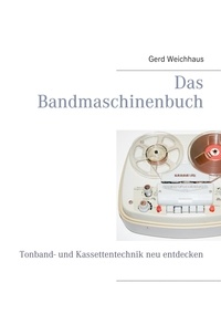 Gerd Weichhaus - Das Bandmaschinenbuch - Tonband- und Kassettentechnik neu entdecken.