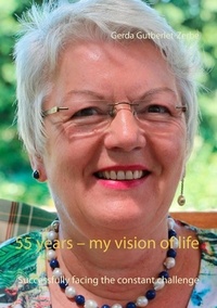 Gerda Gutberlet-Zerbe - 55 years – my vision of life - Successfully facing the constant challenge.