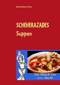 Gerda Gutberlet-Zerbe - Scheherazades Suppen - Ein Hauch von 1001 Nacht.