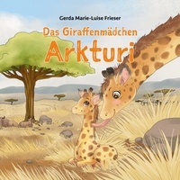 Gerda Marie-Luise Frieser - Das Giraffenmädchen Arkturi.