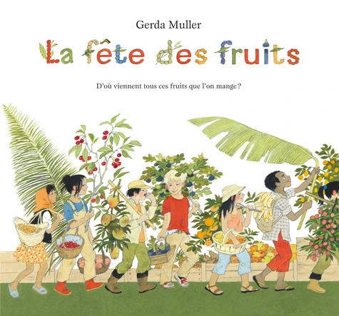 Couverture de La fête des fruits ; d'où viennent tous ces fruits que l'on mange ?