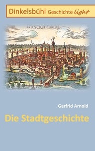 Gerfrid Arnold - Dinkelsbühl Geschichte light - Die Stadtgeschichte.