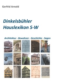 Gerfrid Arnold - Dinkelsbühler Hauslexikon S-W - Architektur - Bewohner - Geschichte - Sagen.