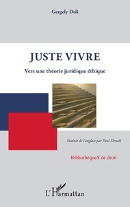 Gergeli Deli - Juste vivre - Vers une théorie juridique éthique.