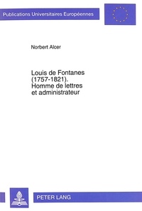 Gerhard Alcer - Louis de Fontanes (1757-1821).- Homme de lettres et administrateur - Homme de lettres et administrateur.