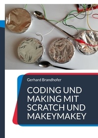 Gerhard Brandhofer - Coding und Making mit Scratch und MakeyMakey.