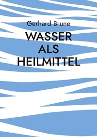 Gerhard Brune - Wasser als Heilmittel.